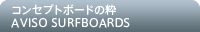 コンセプトボードの粋 AVISO SURFBOARDS